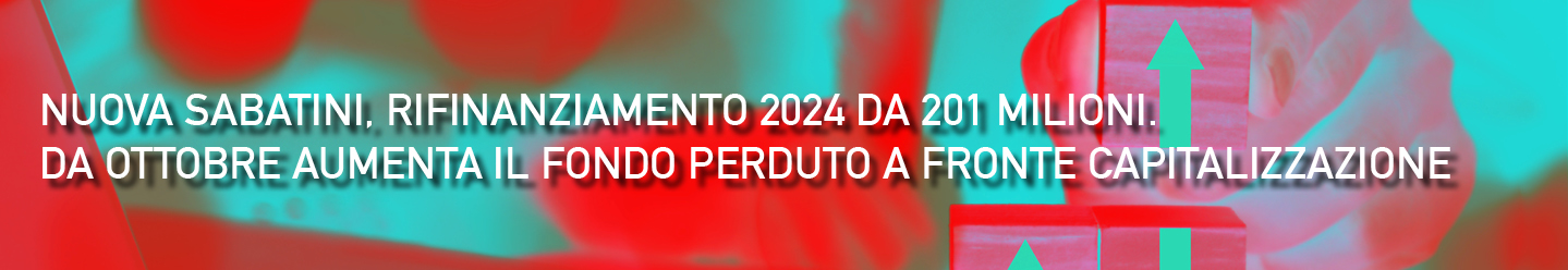 Nuova Sabatini, rifinanziamento 2024 da 201 milioni. Da ottobre aumenta il fondo perduto a fronte capitalizzazione-banner